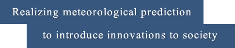 Realizing meteorological prediction to introduce innovations to society